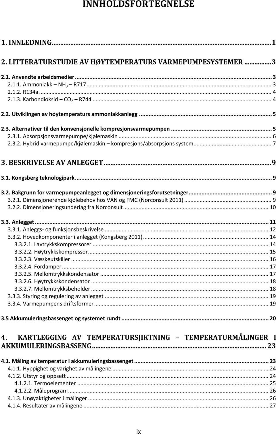 .. 7 3. BESKRIVELSE AV ANLEGGET... 9 3.1. Kongsberg teknologipark... 9 3.2. Bakgrunn for varmepumpeanlegget og dimensjoneringsforutsetninger... 9 3.2.1. Dimensjonerende kjølebehov hos VAN og FMC (Norconsult 2011).