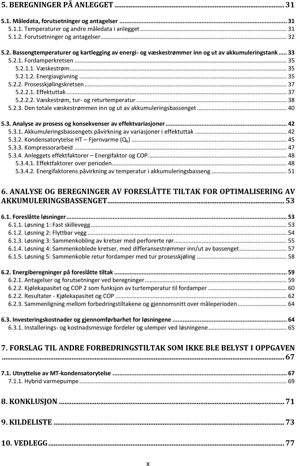 .. 35 5.2.2. Prosesskjølingskretsen... 37 5.2.2.1. Effektuttak... 37 5.2.2.2. Væskestrøm, tur- og returtemperatur... 38 5.2.3. Den totale væskestrømmen inn og ut av akkumuleringsbassenget... 40 5.3. Analyse av prosess og konsekvenser av effektvariasjoner.