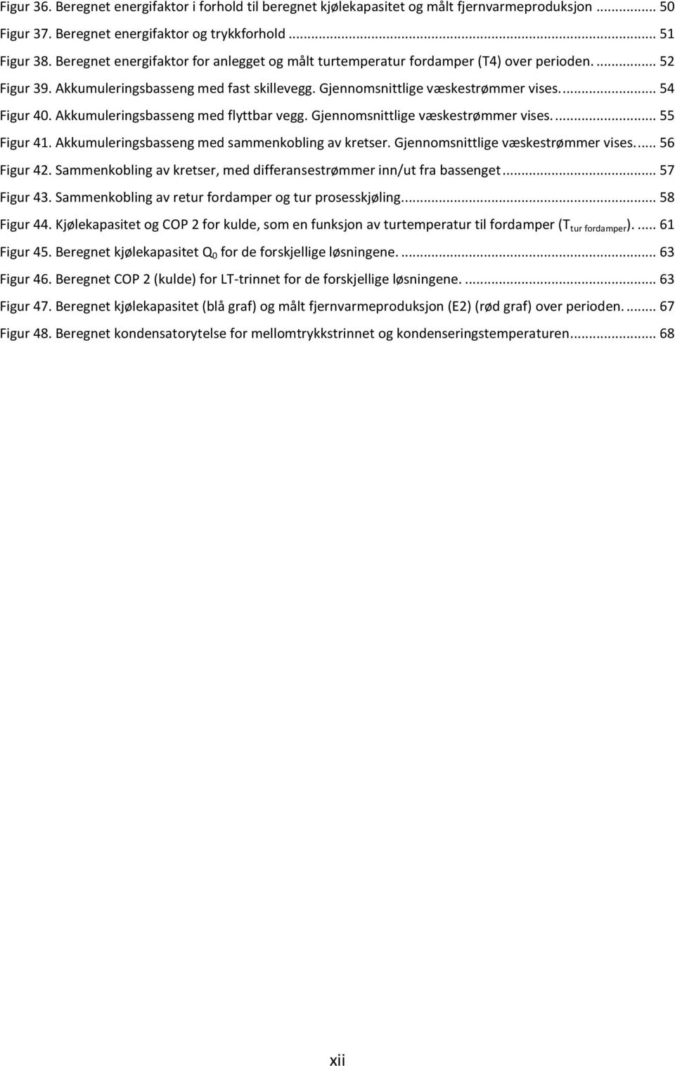 Akkumuleringsbasseng med flyttbar vegg. Gjennomsnittlige væskestrømmer vises.... 55 Figur 41. Akkumuleringsbasseng med sammenkobling av kretser. Gjennomsnittlige væskestrømmer vises.... 56 Figur 42.