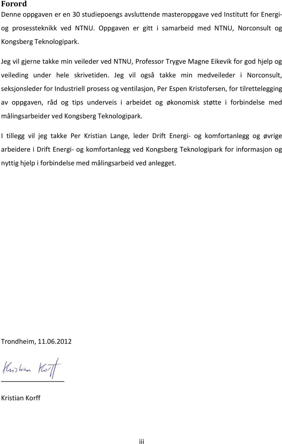 Jeg vil gjerne takke min veileder ved NTNU, Professor Trygve Magne Eikevik for god hjelp og veileding under hele skrivetiden.