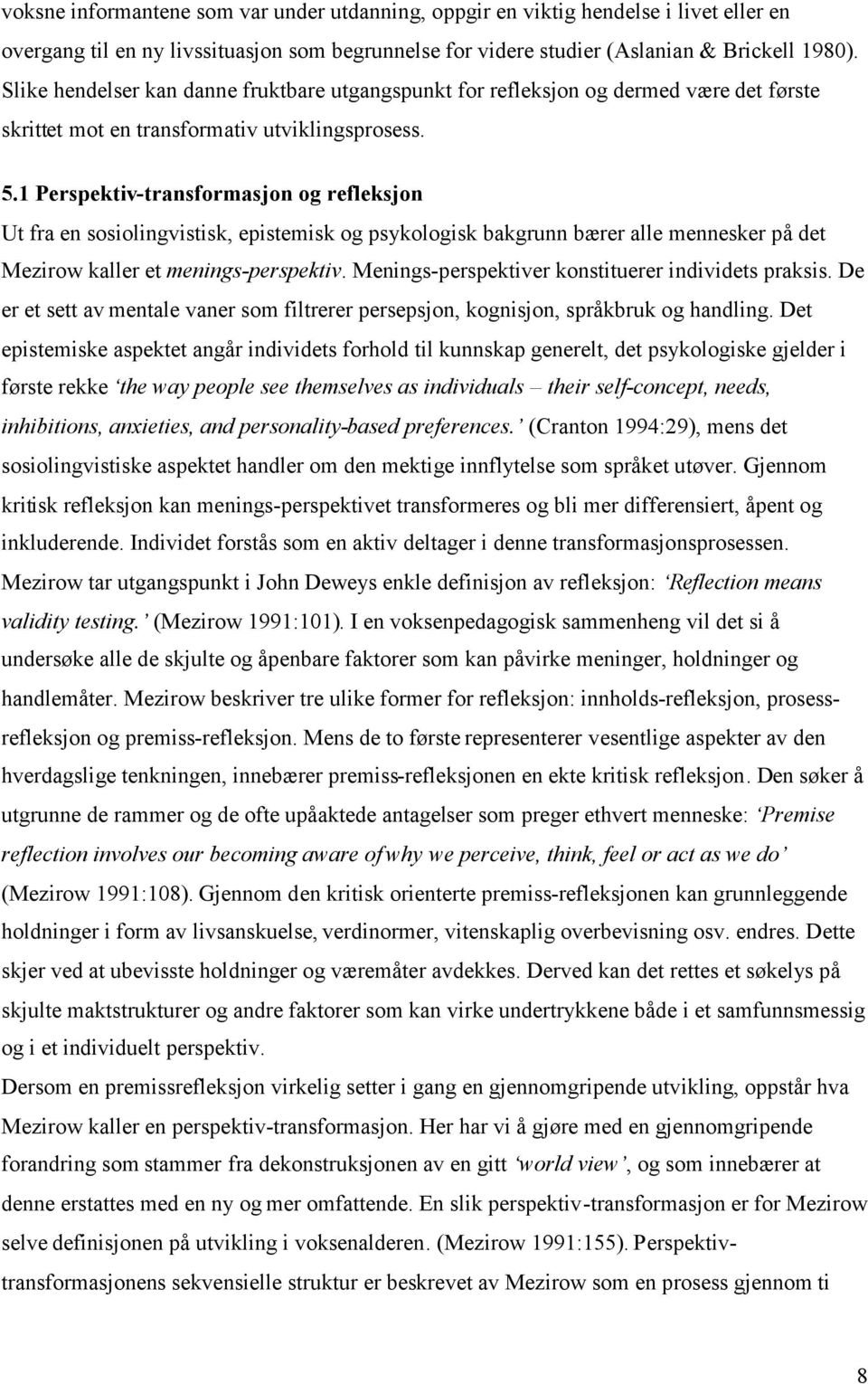 1 Perspektiv-transformasjon og refleksjon Ut fra en sosiolingvistisk, epistemisk og psykologisk bakgrunn bærer alle mennesker på det Mezirow kaller et menings-perspektiv.