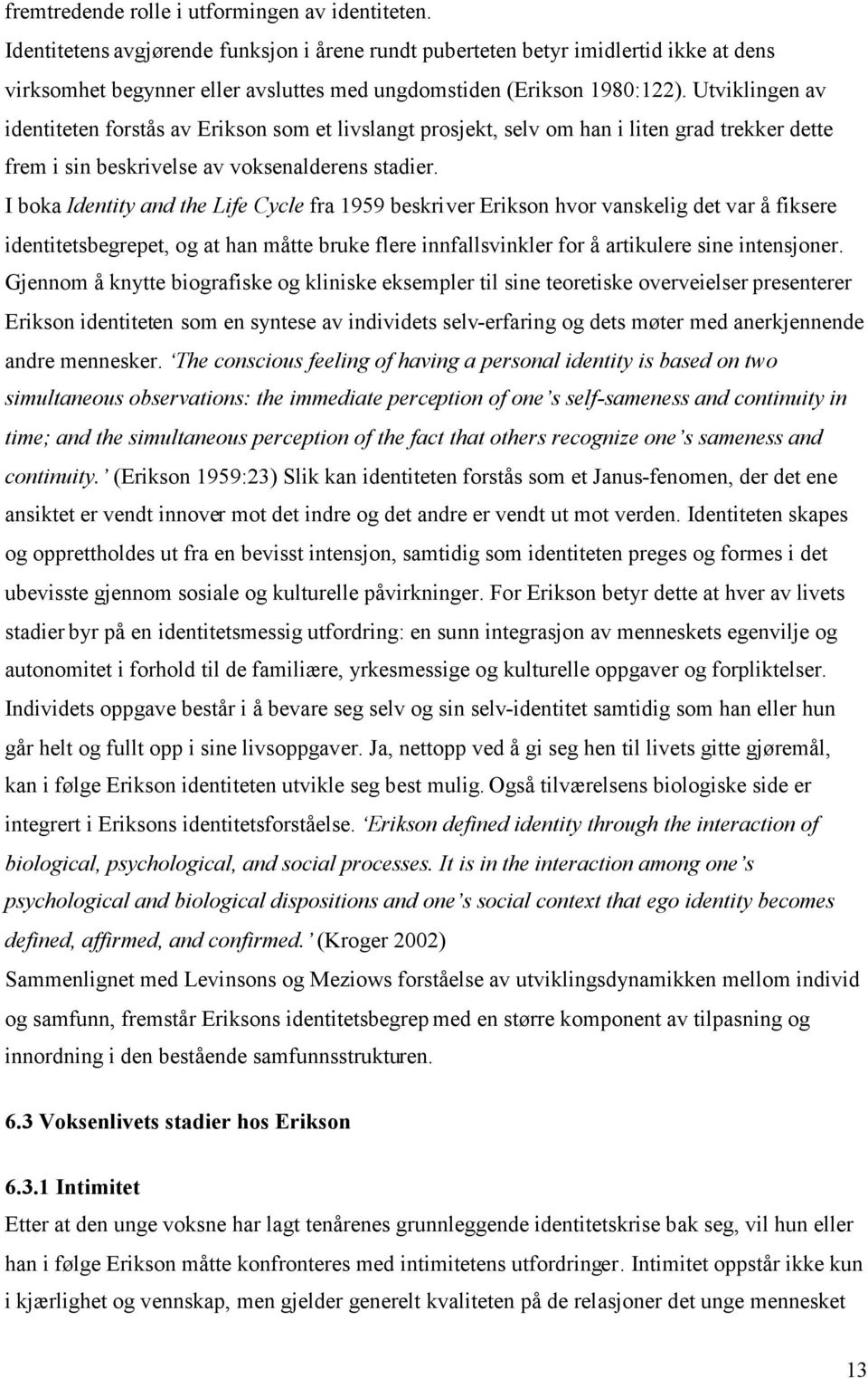 Utviklingen av identiteten forstås av Erikson som et livslangt prosjekt, selv om han i liten grad trekker dette frem i sin beskrivelse av voksenalderens stadier.