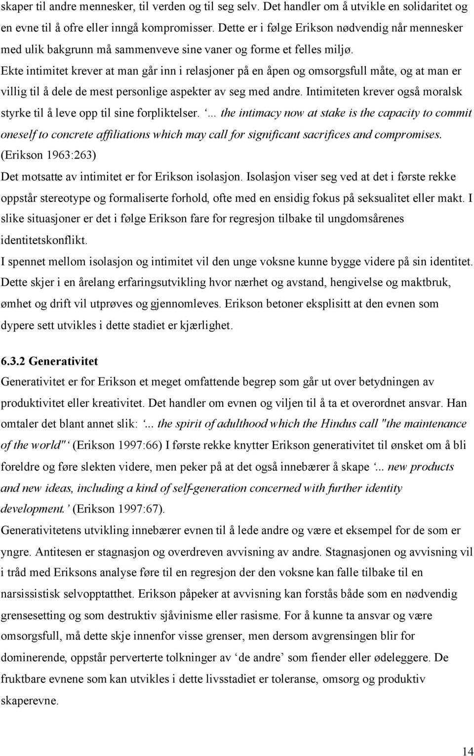 Ekte intimitet krever at man går inn i relasjoner på en åpen og omsorgsfull måte, og at man er villig til å dele de mest personlige aspekter av seg med andre.