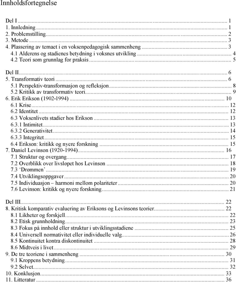 Erik Erikson (1902-1994)... 10 6.1 Krise... 12 6.2 Identitet... 12 6.3 Voksenlivets stadier hos Erikson... 13 6.3.1 Intimitet... 13 6.3.2 Generativitet... 14 6.3.3 Integritet... 15 6.