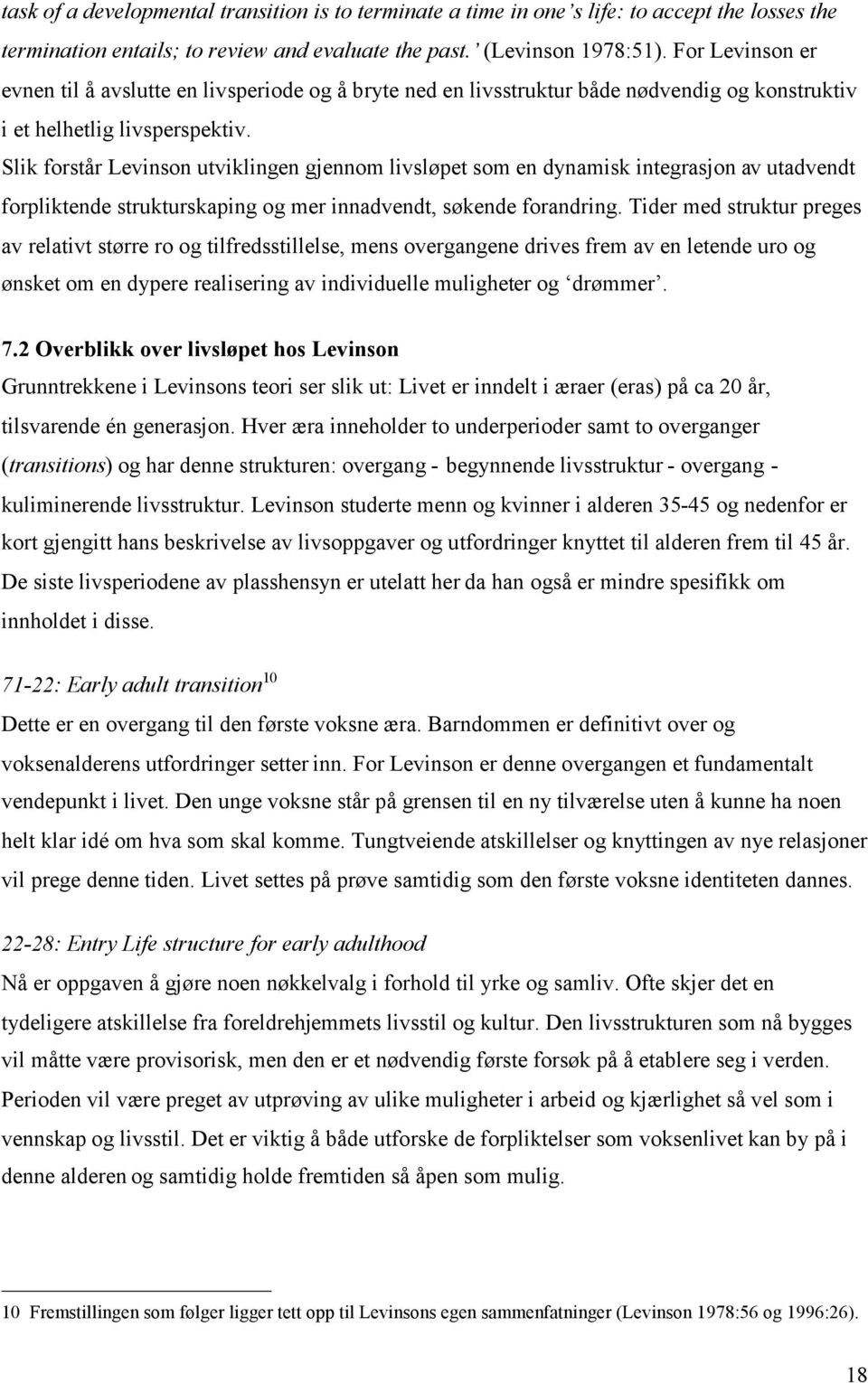 Slik forstår Levinson utviklingen gjennom livsløpet som en dynamisk integrasjon av utadvendt forpliktende strukturskaping og mer innadvendt, søkende forandring.