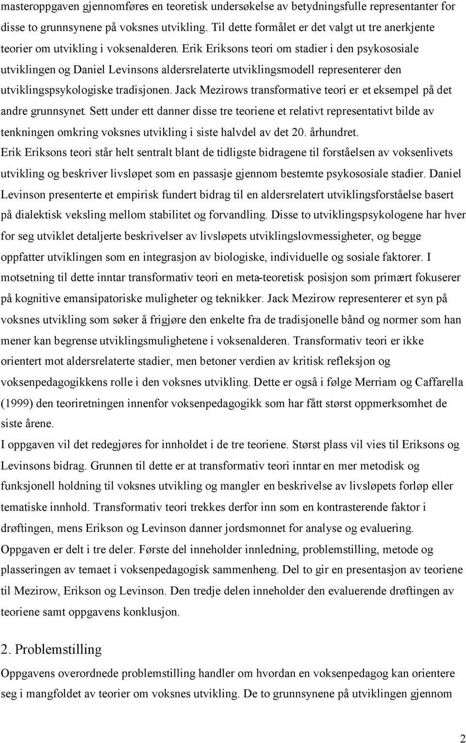 Erik Eriksons teori om stadier i den psykososiale utviklingen og Daniel Levinsons aldersrelaterte utviklingsmodell representerer den utviklingspsykologiske tradisjonen.