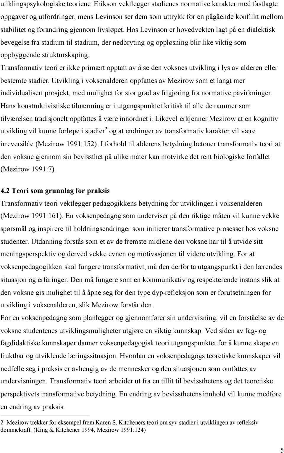 Hos Levinson er hovedvekten lagt på en dialektisk bevegelse fra stadium til stadium, der nedbryting og oppløsning blir like viktig som oppbyggende strukturskaping.