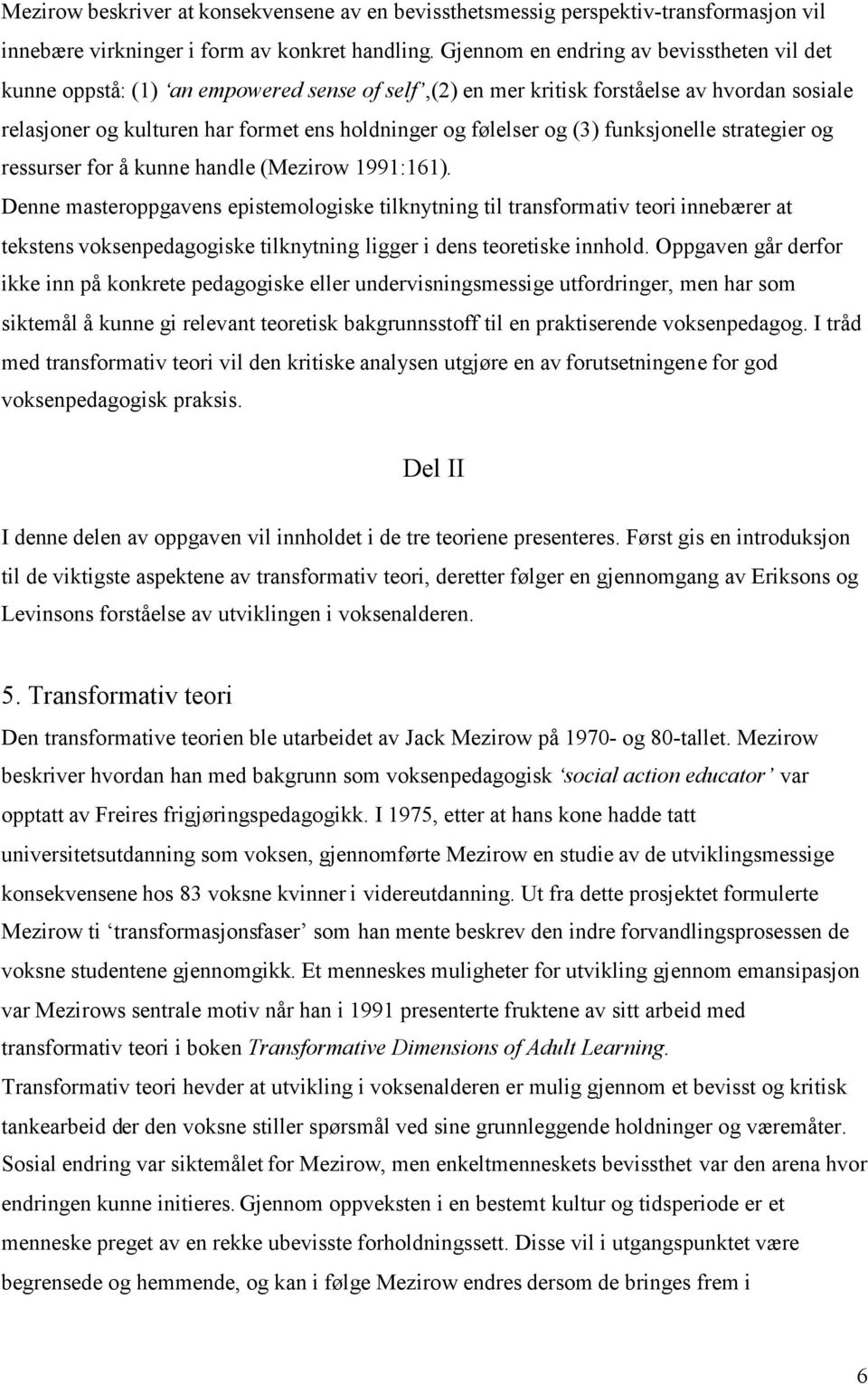 og (3) funksjonelle strategier og ressurser for å kunne handle (Mezirow 1991:161).