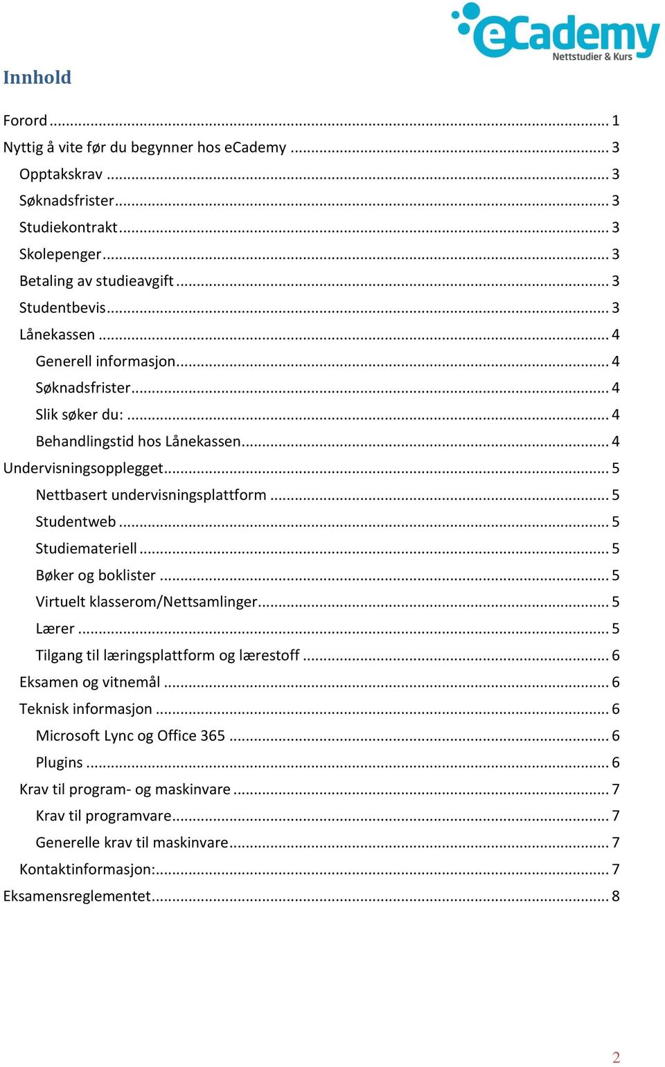 .. 5 Studentweb... 5 Studiemateriell... 5 Bøker og boklister... 5 Virtuelt klasserom/nettsamlinger... 5 Lærer... 5 Tilgang til læringsplattform og lærestoff... 6 Eksamen og vitnemål.