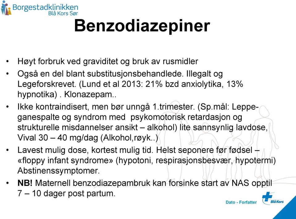 mål: Leppeganespalte og syndrom med psykomotorisk retardasjon og strukturelle misdannelser ansikt alkohol) lite sannsynlig lavdose, Vival 30 40 mg/dag (Alkohol,røyk.