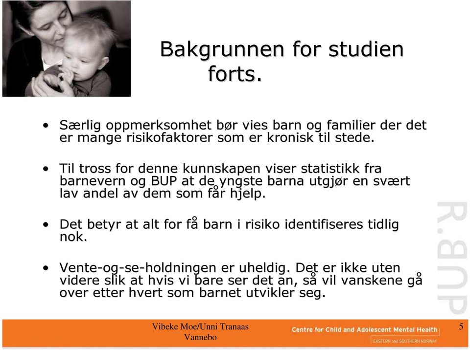 Til tross for denne kunnskapen viser statistikk fra barnevern og BUP at de yngste barna utgjør r en svært lav andel av dem som