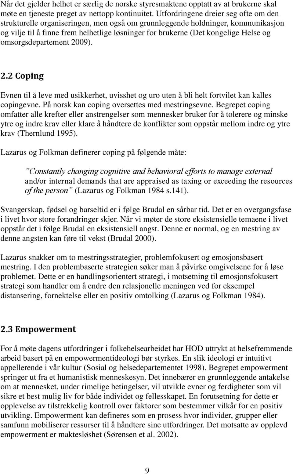 og omsorgsdepartement 2009). 2.2 Coping Evnen til å leve med usikkerhet, uvisshet og uro uten å bli helt fortvilet kan kalles copingevne. På norsk kan coping oversettes med mestringsevne.