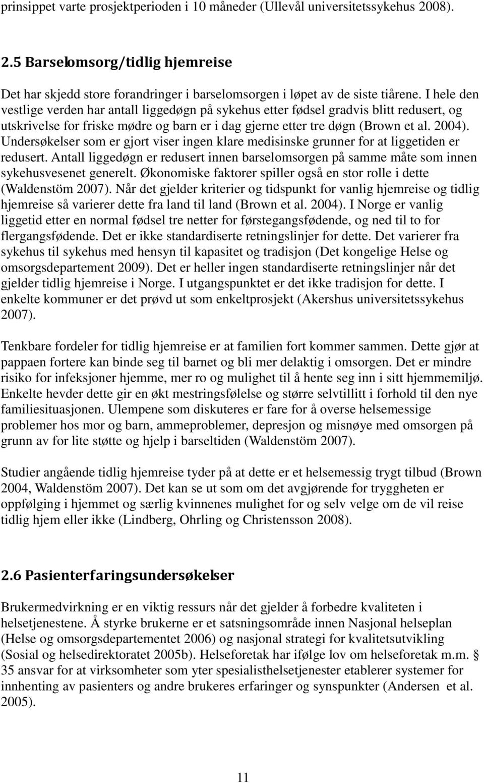 Undersøkelser som er gjort viser ingen klare medisinske grunner for at liggetiden er redusert. Antall liggedøgn er redusert innen barselomsorgen på samme måte som innen sykehusvesenet generelt.