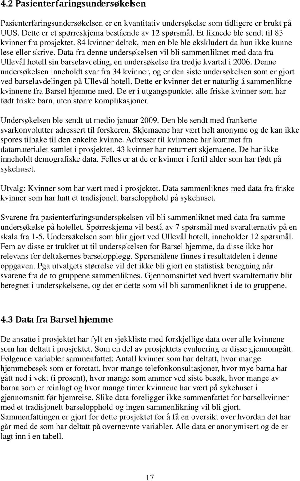 Data fra denne undersøkelsen vil bli sammenliknet med data fra Ullevål hotell sin barselavdeling, en undersøkelse fra tredje kvartal i 2006.