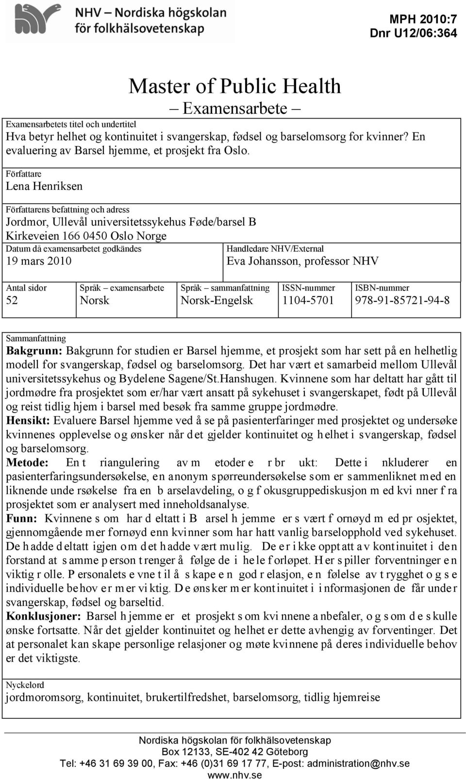 Författare Lena Henriksen Författarens befattning och adress Jordmor, Ullevål universitetssykehus Føde/barsel B Kirkeveien 166 0450 Oslo Norge Datum då examensarbetet godkändes 19 mars 2010