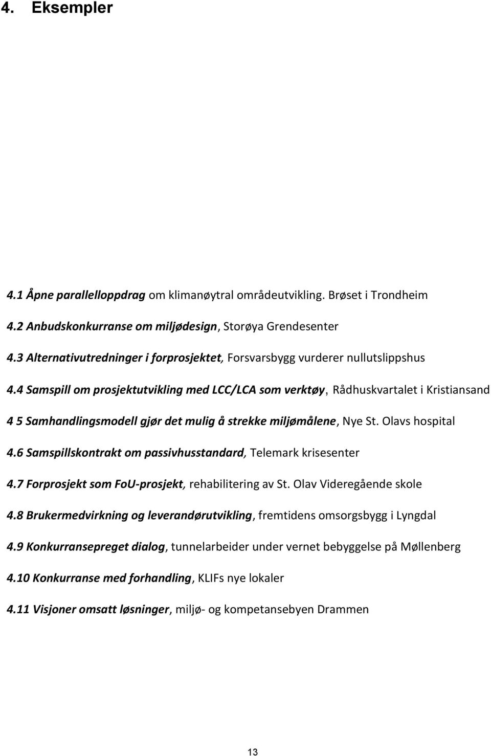 4 Samspill om prosjektutvikling med LCC/LCA som verktøy, Rådhuskvartalet i Kristiansand 4 5 Samhandlingsmodell gjør det mulig å strekke miljømålene, Nye St. Olavs hospital 4.