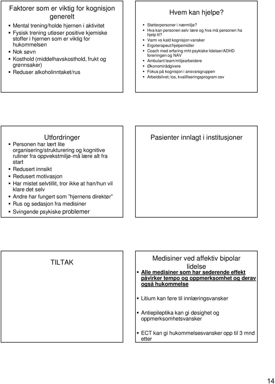 Varm vs kald kognisjon vansker Ergoterapeut/hjelpemidler Coach med erfaring mht psykiske lidelser/adhd foreningen og NAV Ambulant team/miljøarbeidere Økonomirådgivere Fokus på kognisjon i