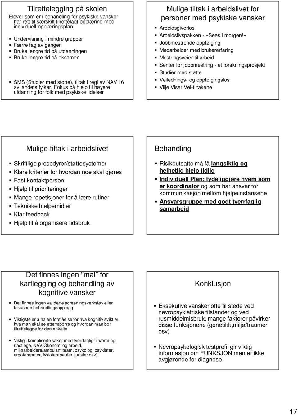 Fokus på hjelp til høyere utdanning for folk med psykiske lidelser Mulige tiltak i arbeidslivet for personer med psykiske vansker Arbeidsgiverlos Arbeidslivspakken - «Sees i morgen!