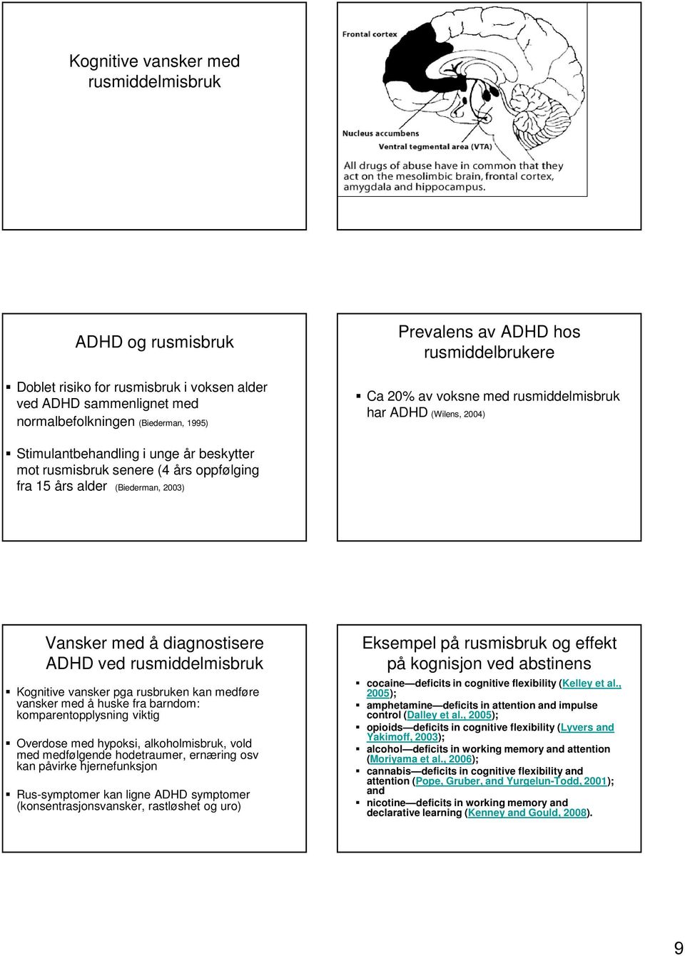 Vansker med å diagnostisere ADHD ved rusmiddelmisbruk Kognitive vansker pga rusbruken kan medføre vansker med å huske fra barndom: komparentopplysning viktig Overdose med hypoksi, alkoholmisbruk,