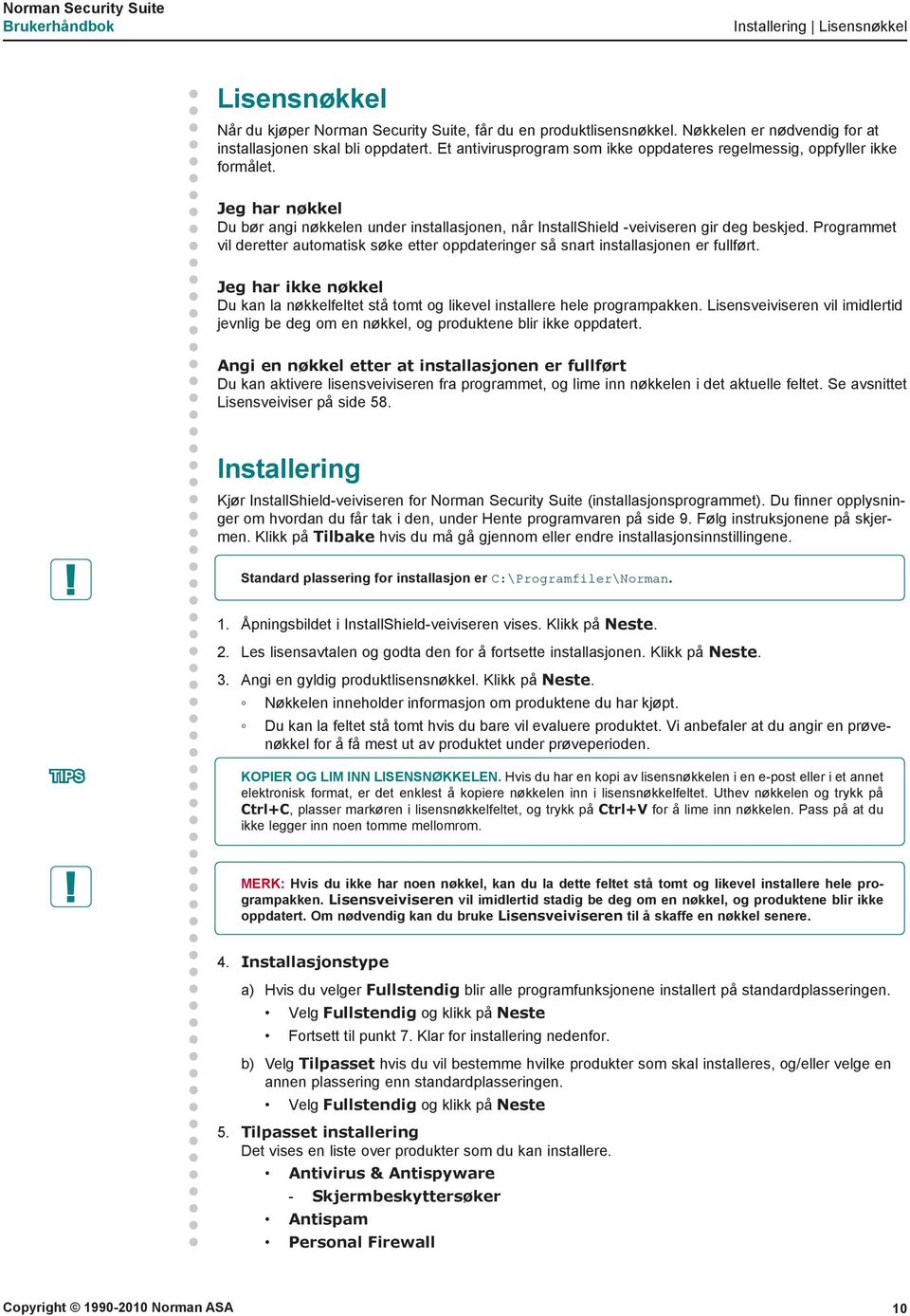 Programmet vil deretter automatisk søke etter oppdateringer så snart installasjonen er fullført. Jeg har ikke nøkkel Du kan la nøkkelfeltet stå tomt og likevel installere hele programpakken.