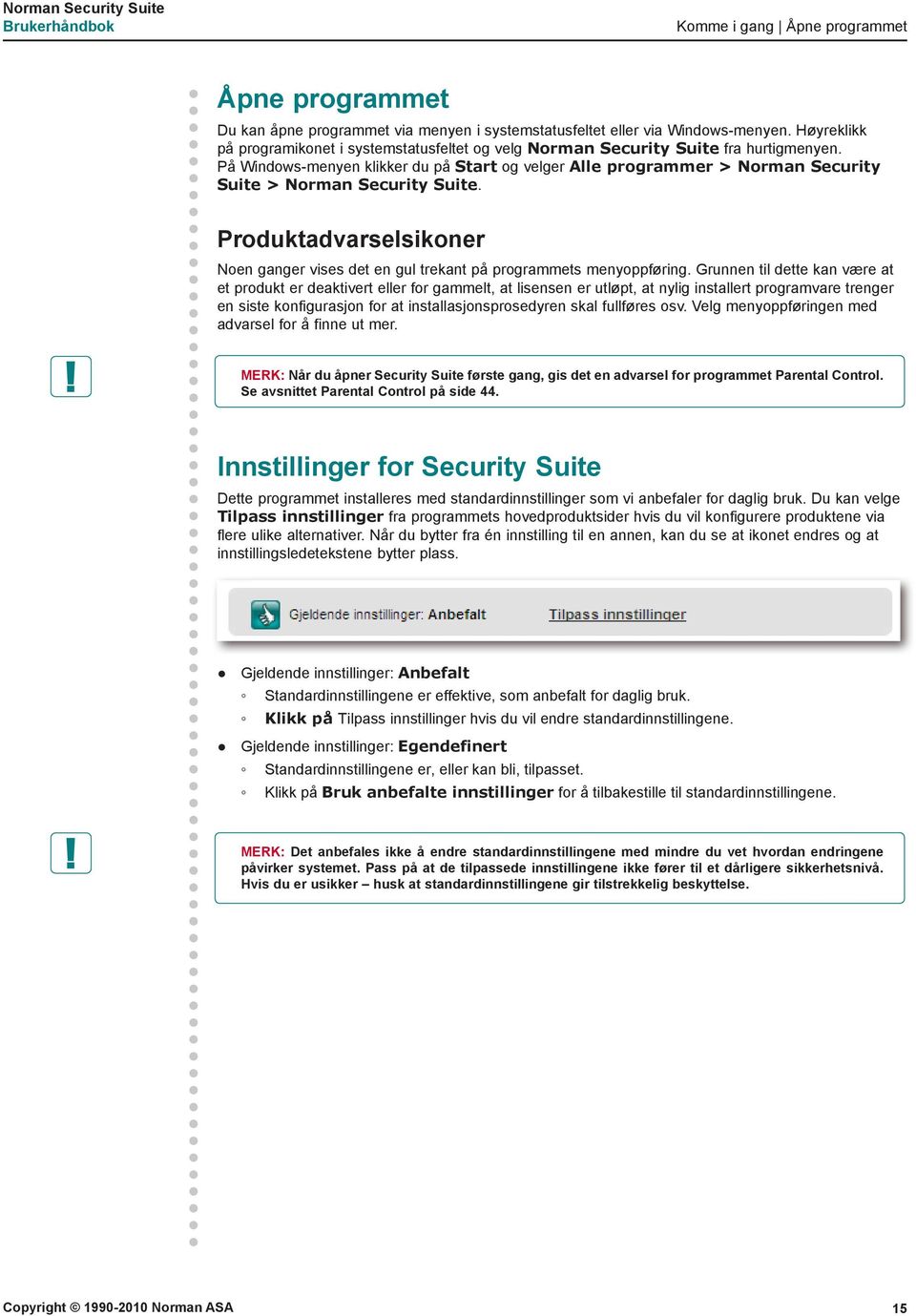 På Windows-menyen klikker du på Start og velger Alle programmer > Norman Security Suite > Norman Security Suite.