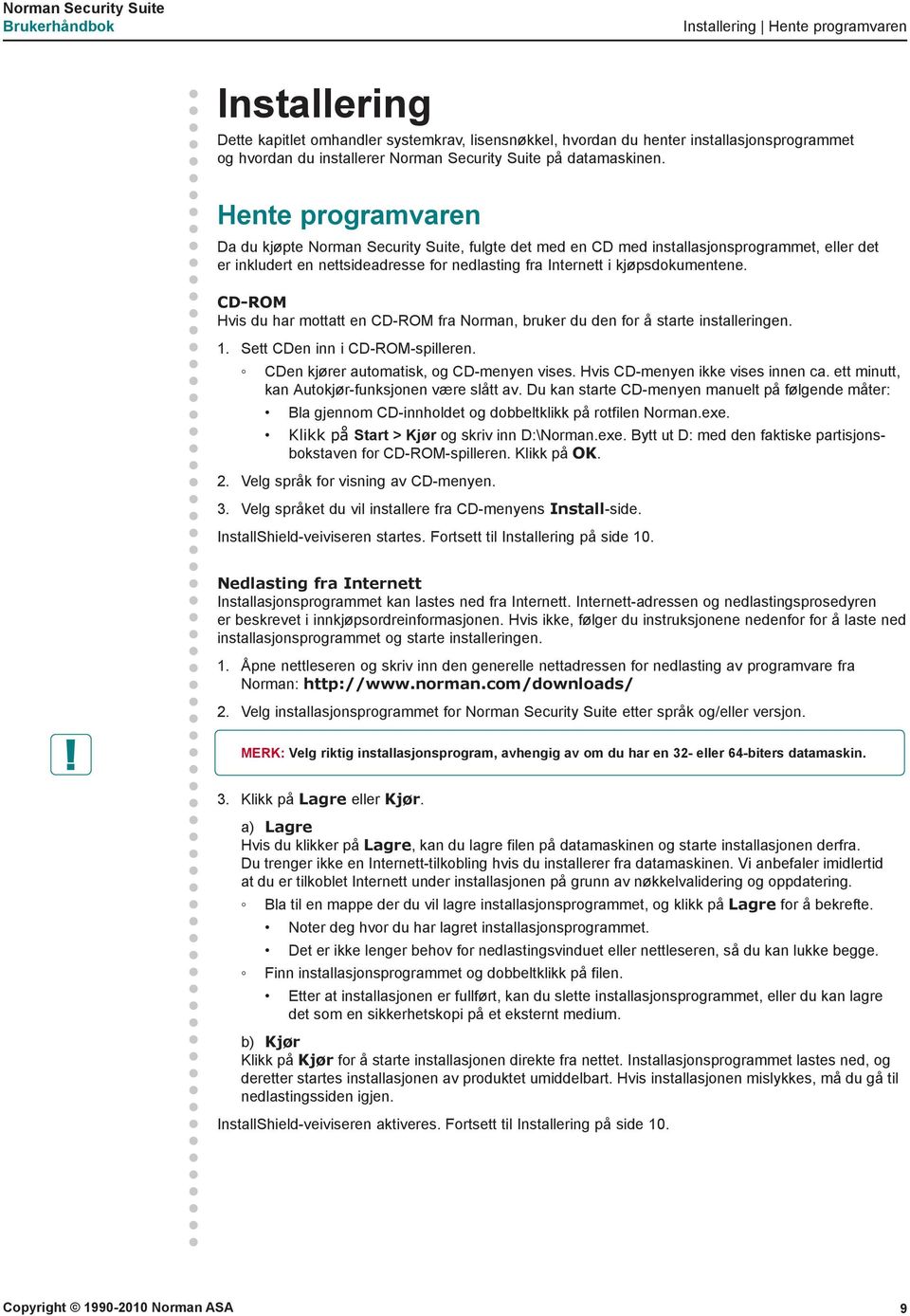 Hente programvaren Da du kjøpte Norman Security Suite, fulgte det med en CD med installasjonsprogrammet, eller det er inkludert en nettsideadresse for nedlasting fra Internett i kjøpsdokumentene.