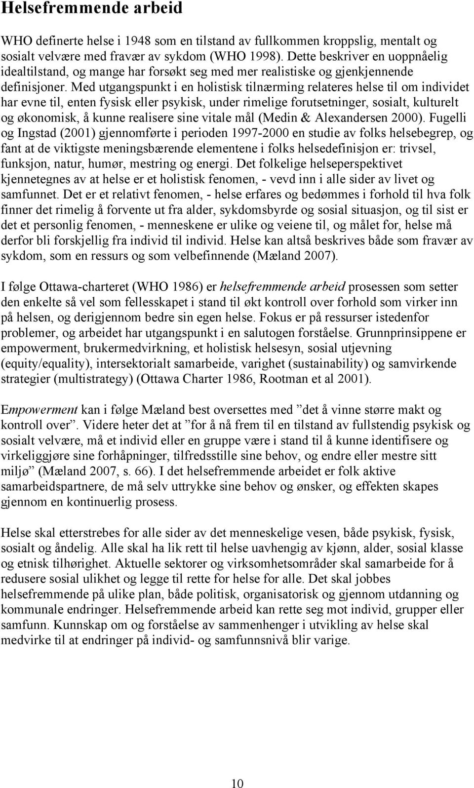 Med utgangspunkt i en holistisk tilnærming relateres helse til om individet har evne til, enten fysisk eller psykisk, under rimelige forutsetninger, sosialt, kulturelt og økonomisk, å kunne realisere