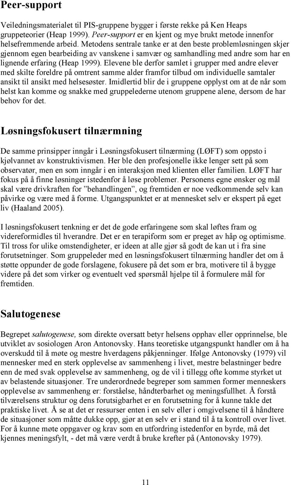 Elevene ble derfor samlet i grupper med andre elever med skilte foreldre på omtrent samme alder framfor tilbud om individuelle samtaler ansikt til ansikt med helsesøster.