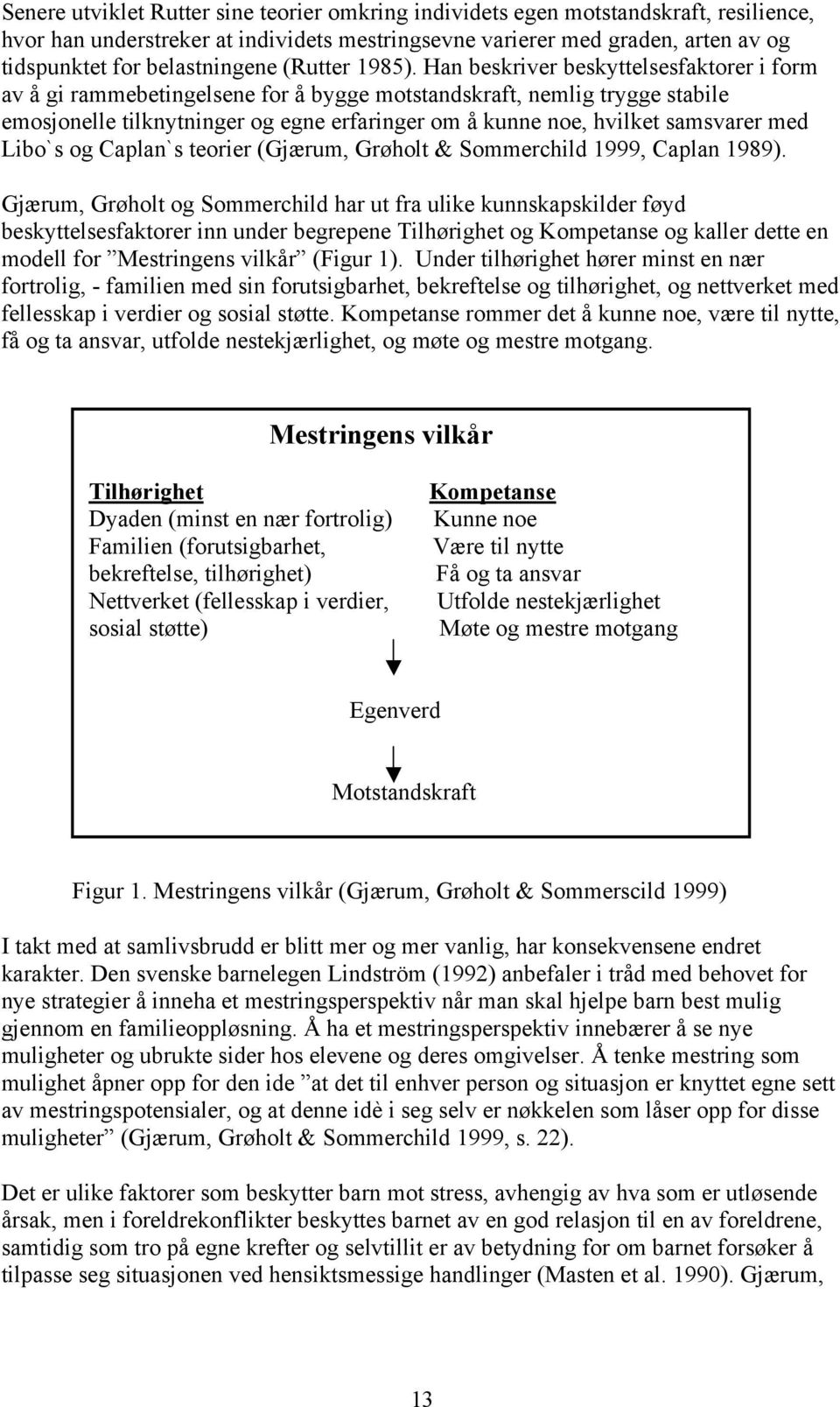 Han beskriver beskyttelsesfaktorer i form av å gi rammebetingelsene for å bygge motstandskraft, nemlig trygge stabile emosjonelle tilknytninger og egne erfaringer om å kunne noe, hvilket samsvarer