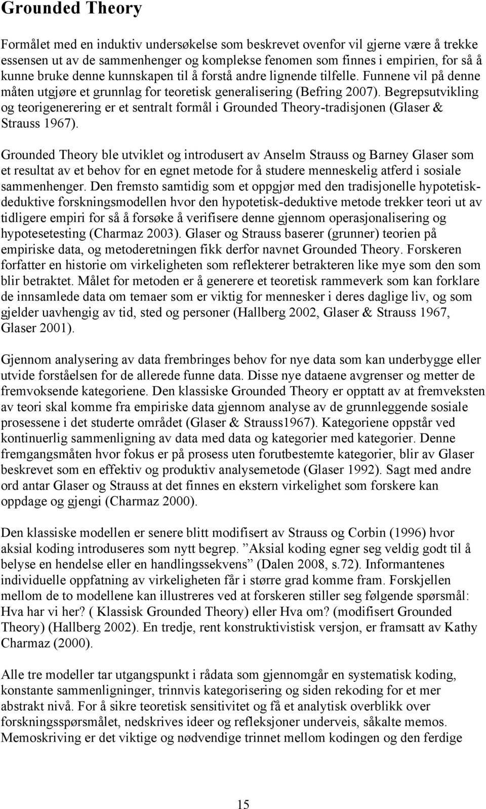 Begrepsutvikling og teorigenerering er et sentralt formål i Grounded Theory-tradisjonen (Glaser & Strauss 1967).