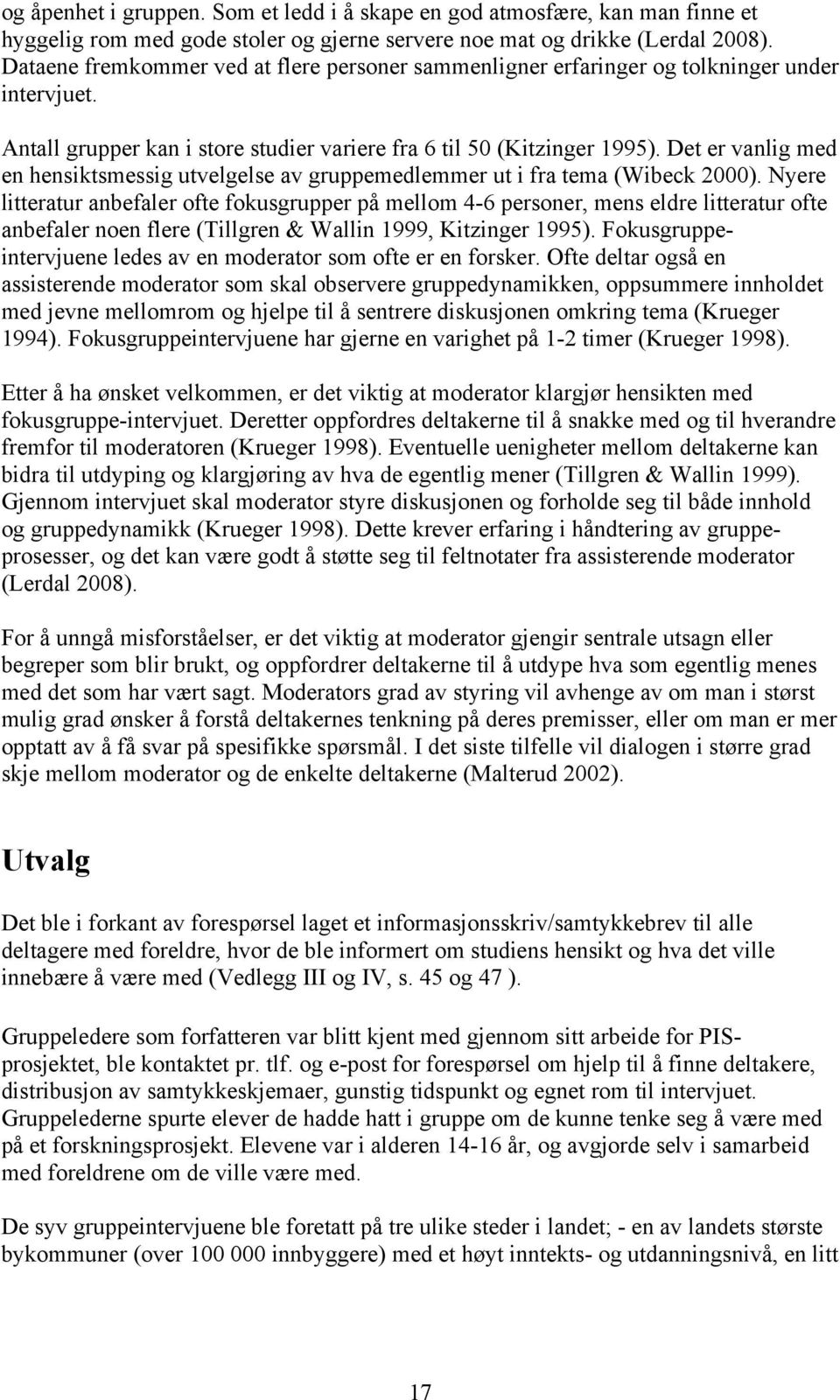 Det er vanlig med en hensiktsmessig utvelgelse av gruppemedlemmer ut i fra tema (Wibeck 2000).