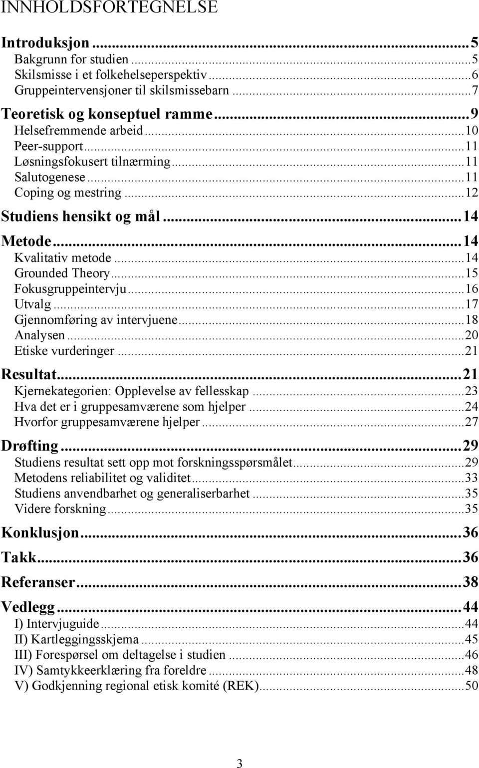 ..14 Grounded Theory...15 Fokusgruppeintervju...16 Utvalg...17 Gjennomføring av intervjuene...18 Analysen...20 Etiske vurderinger...21 Resultat...21 Kjernekategorien: Opplevelse av fellesskap.