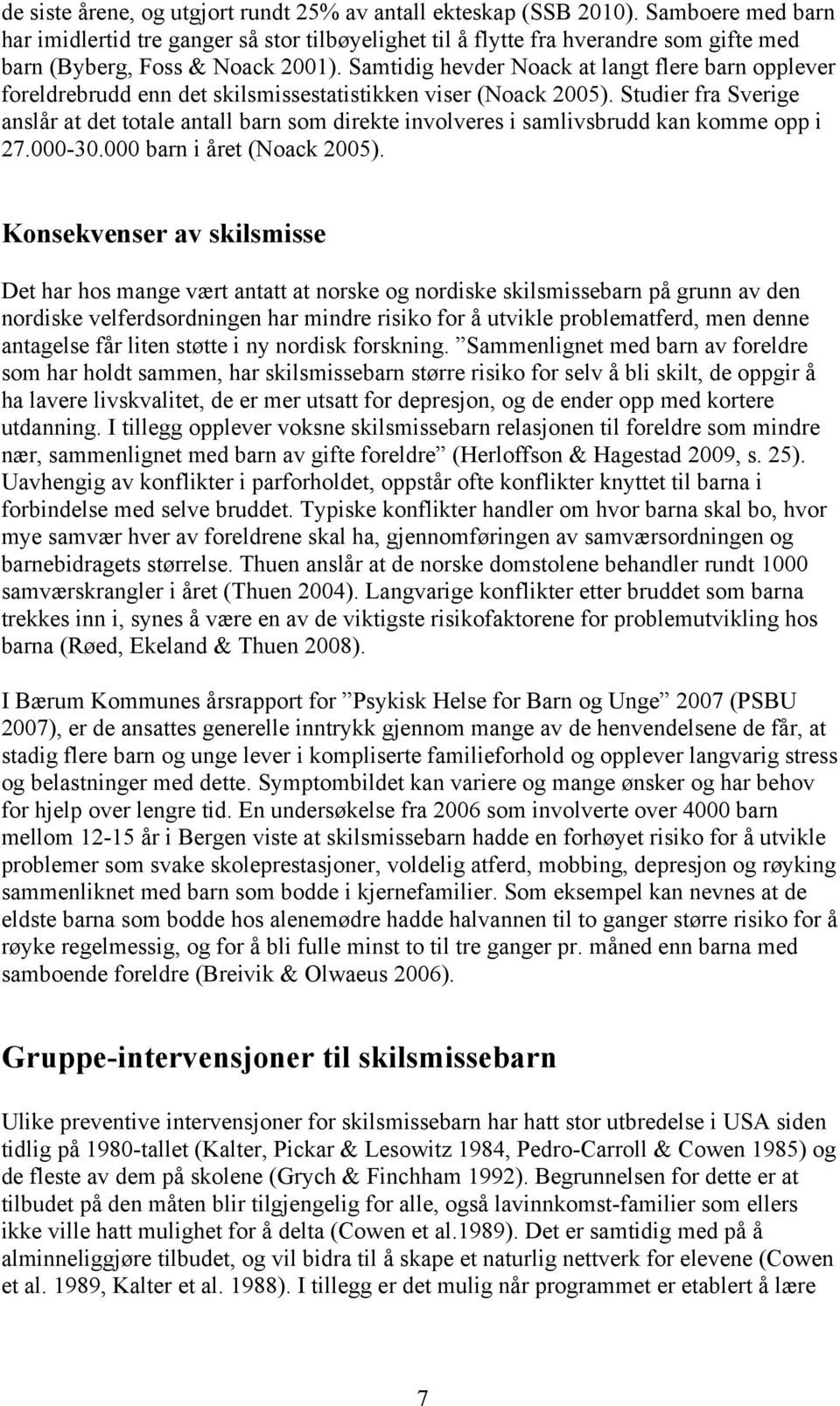 Samtidig hevder Noack at langt flere barn opplever foreldrebrudd enn det skilsmissestatistikken viser (Noack 2005).