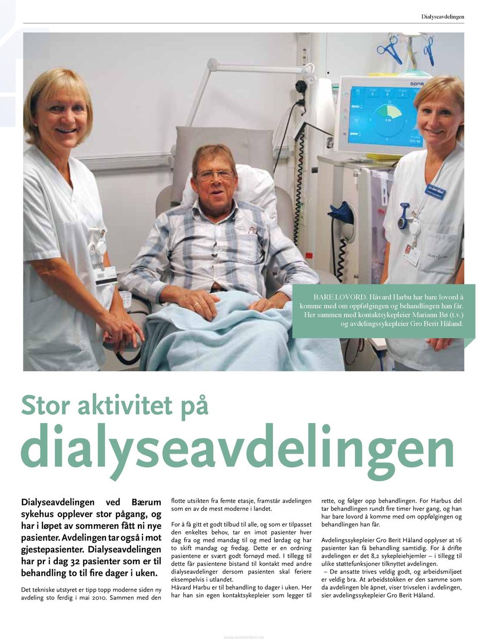 Dialyseavdelingen har pr i dag 32 pasienter som er til behandling to til fire dager i uken. Det tekniske utstyret er tipp topp moderne siden ny avdeling sto ferdig i mai 2010.