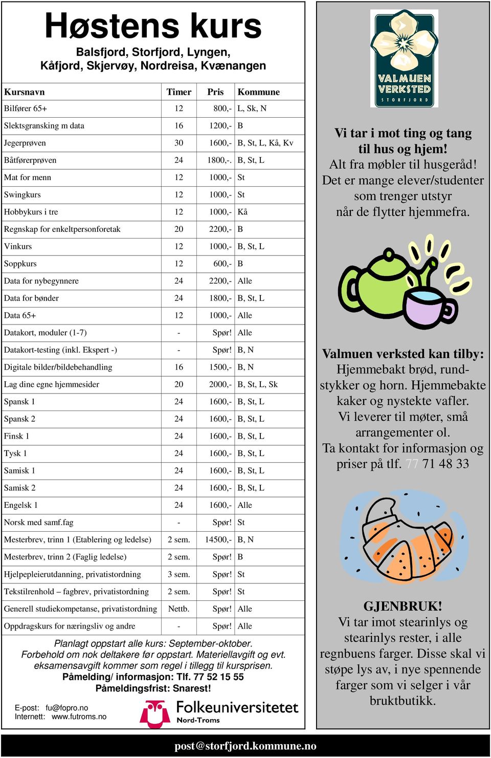 B, St, L Mat for menn 12 1000,- St Swingkurs 12 1000,- St Hobbykurs i tre 12 1000,- Kå Regnskap for enkeltpersonforetak 20 2200,- B Vi tar i mot ting og tang til hus og hjem!