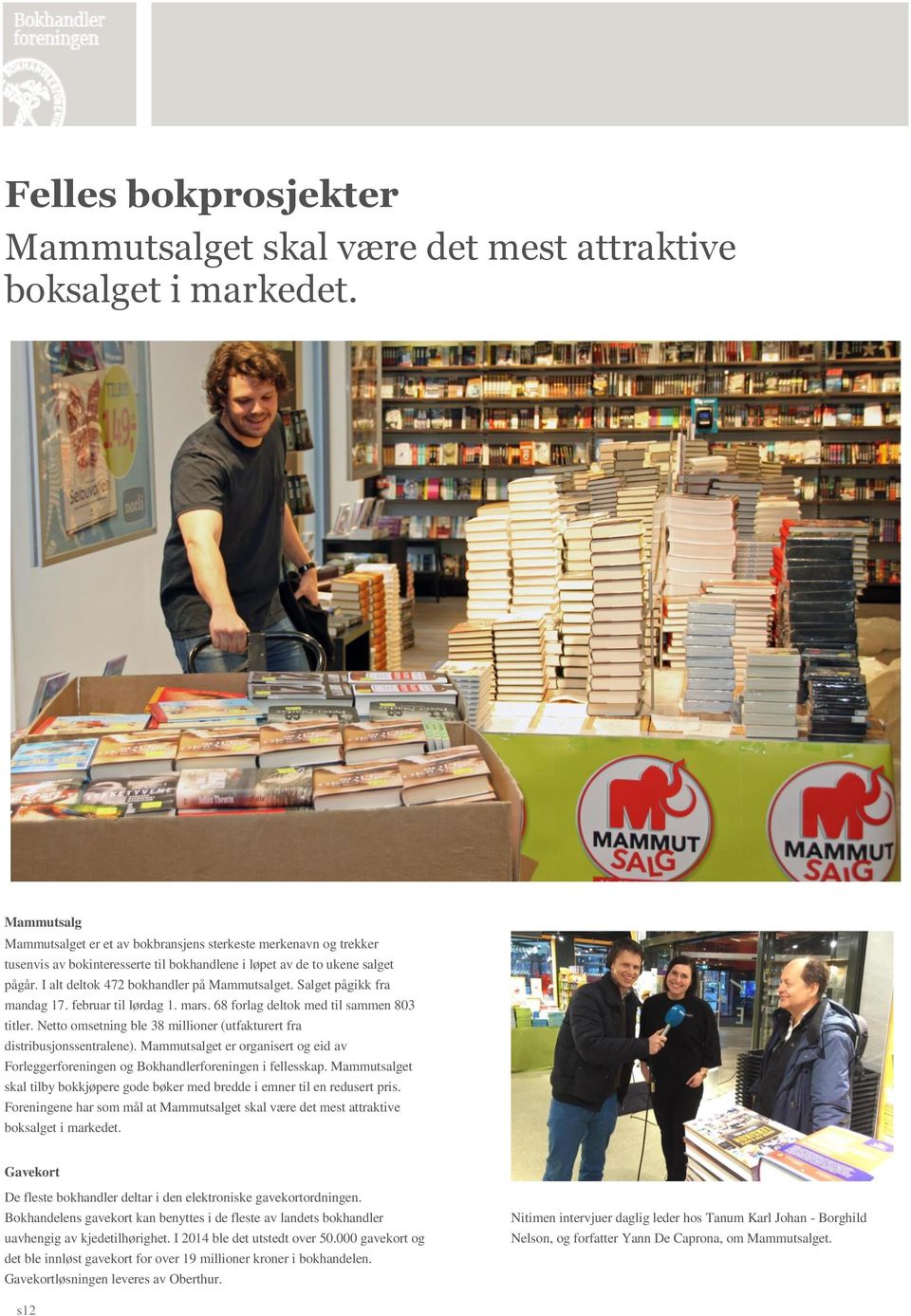 I alt deltok 472 bokhandler på Mammutsalget. Salget pågikk fra mandag 17. februar til lørdag 1. mars. 68 forlag deltok med til sammen 803 titler.