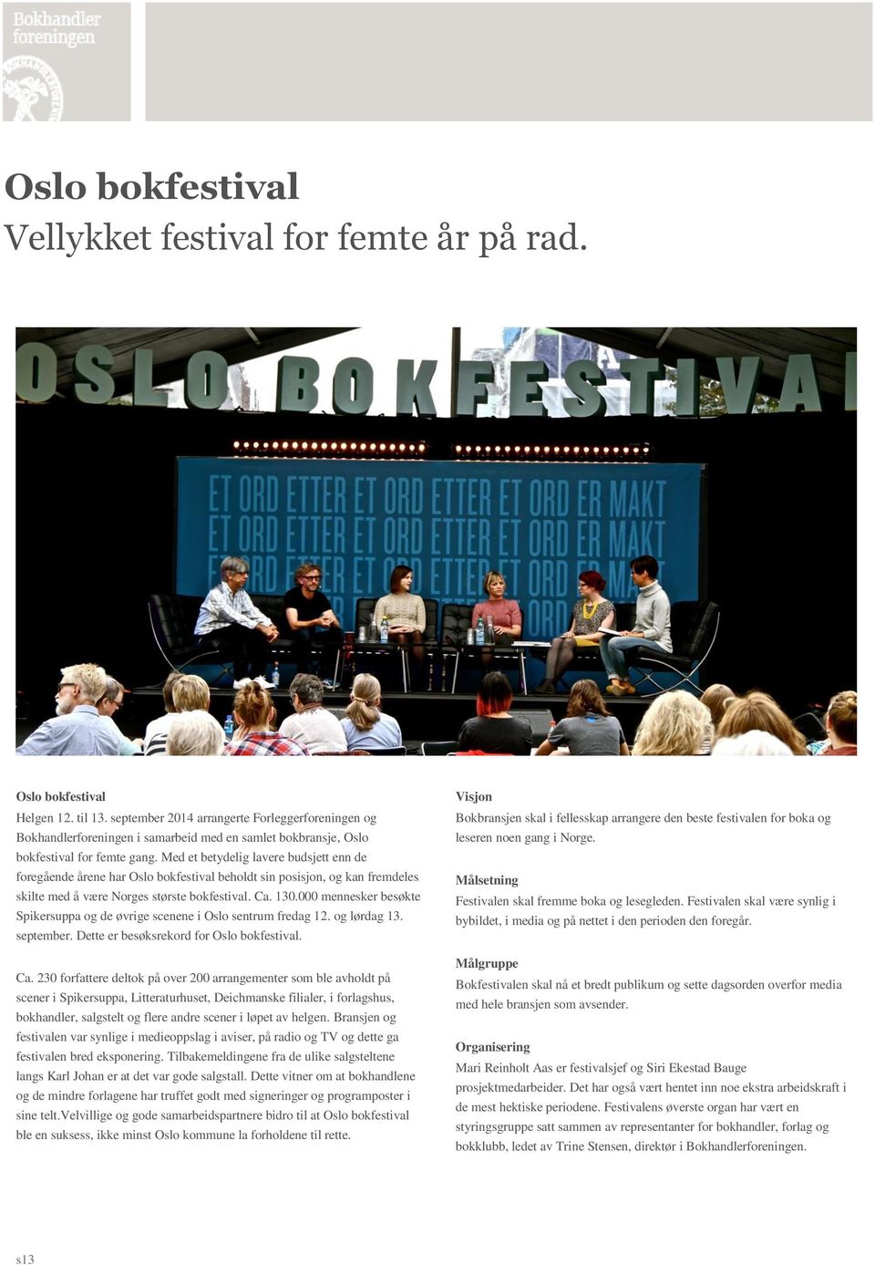 Med et betydelig lavere budsjett enn de foregående årene har Oslo bokfestival beholdt sin posisjon, og kan fremdeles skilte med å være Norges største bokfestival. Ca. 130.