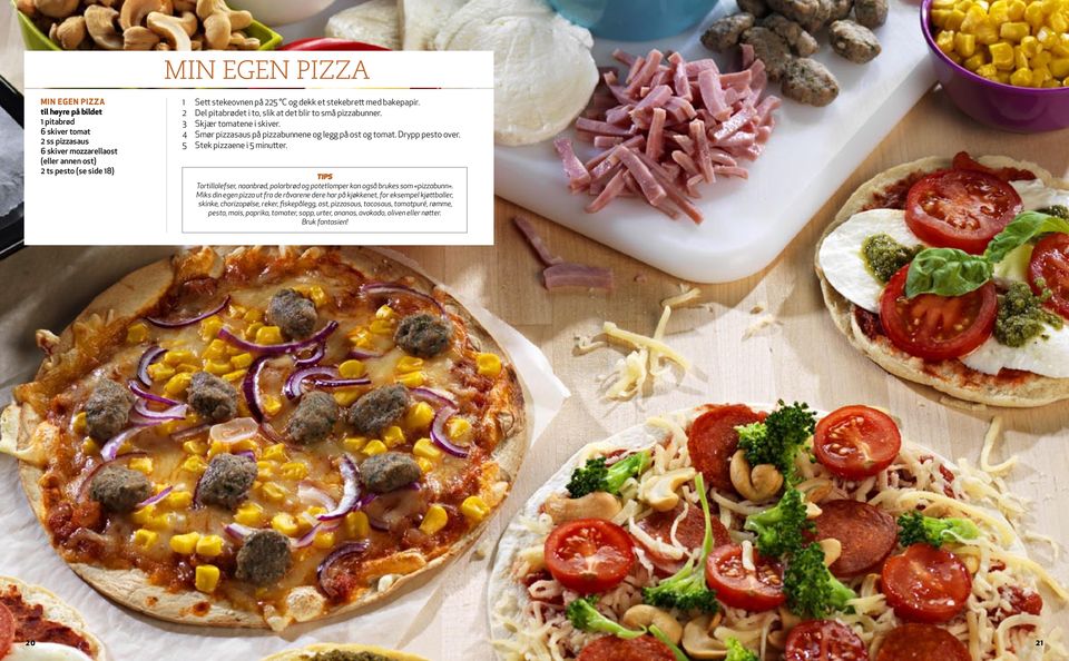 5 Stek pizzaene i 5 minutter. TIPS Tortillalefser, naanbrød, polarbrød og potetlomper kan også brukes som «pizzabunn».