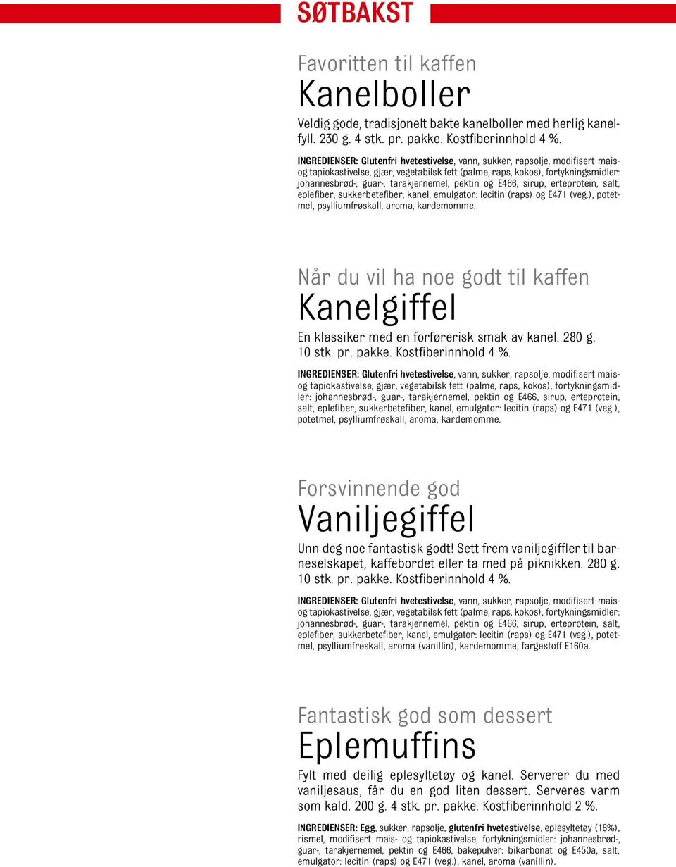 pektin og E466, sirup, erteprotein, salt, eplefiber, sukkerbetefiber, kanel, emulgator: lecitin (raps) og E471 (veg.), potetmel, psylliumfrøskall, aroma, kardemomme.