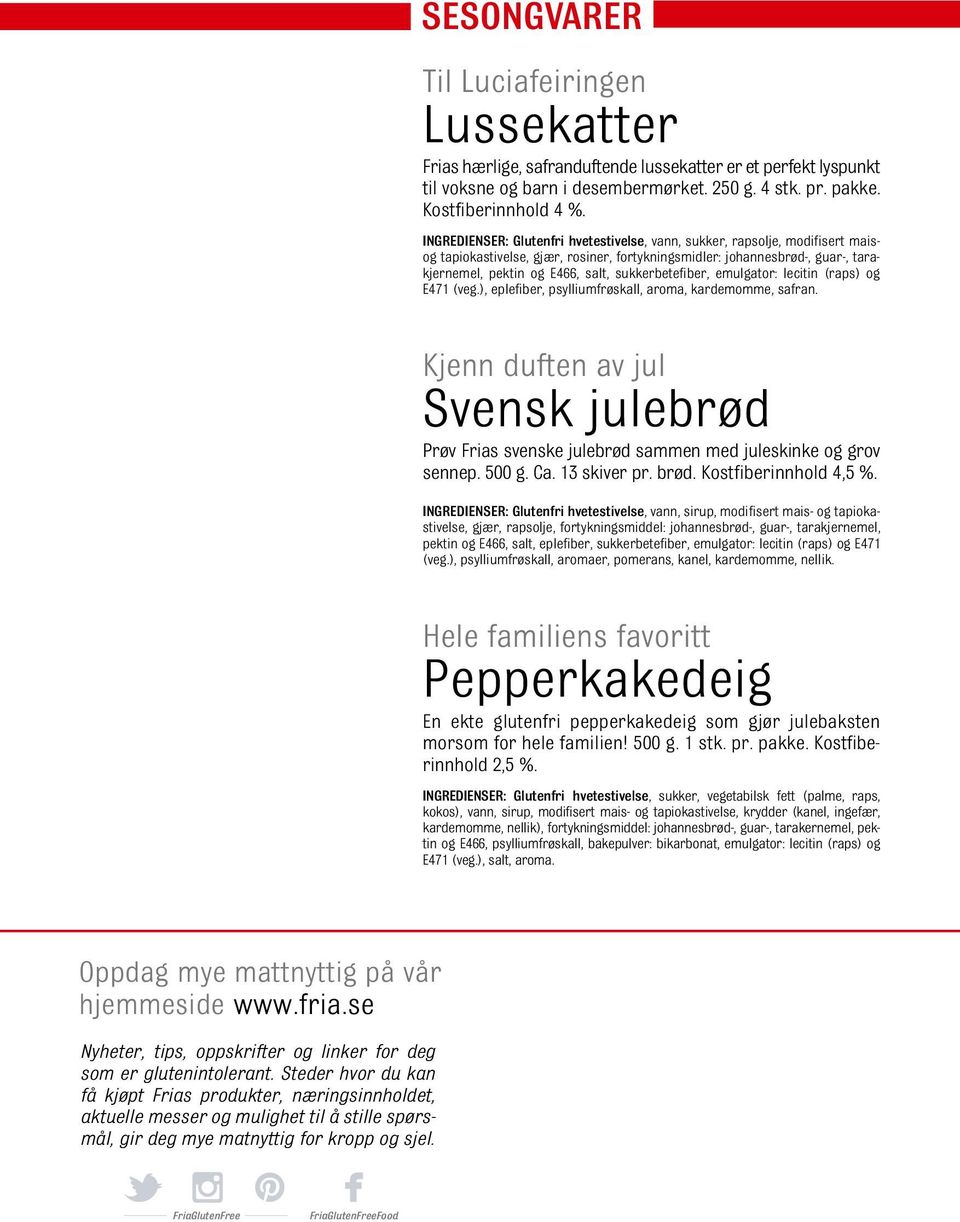 sukkerbetefiber, emulgator: lecitin (raps) og E471 (veg.), eplefiber, psylliumfrøskall, aroma, kardemomme, safran.