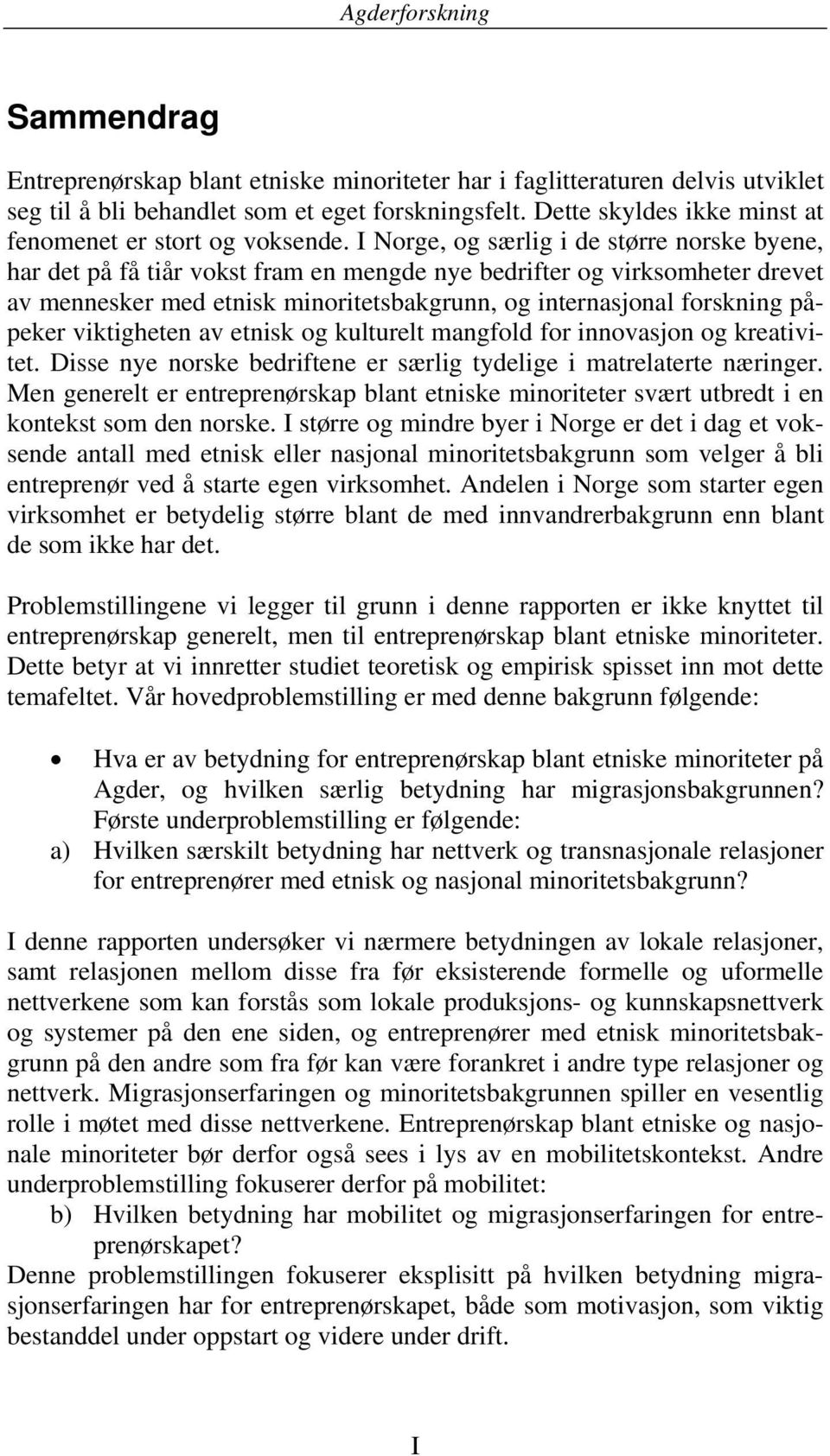 I Norge, og særlig i de større norske byene, har det på få tiår vokst fram en mengde nye bedrifter og virksomheter drevet av mennesker med etnisk minoritetsbakgrunn, og internasjonal forskning