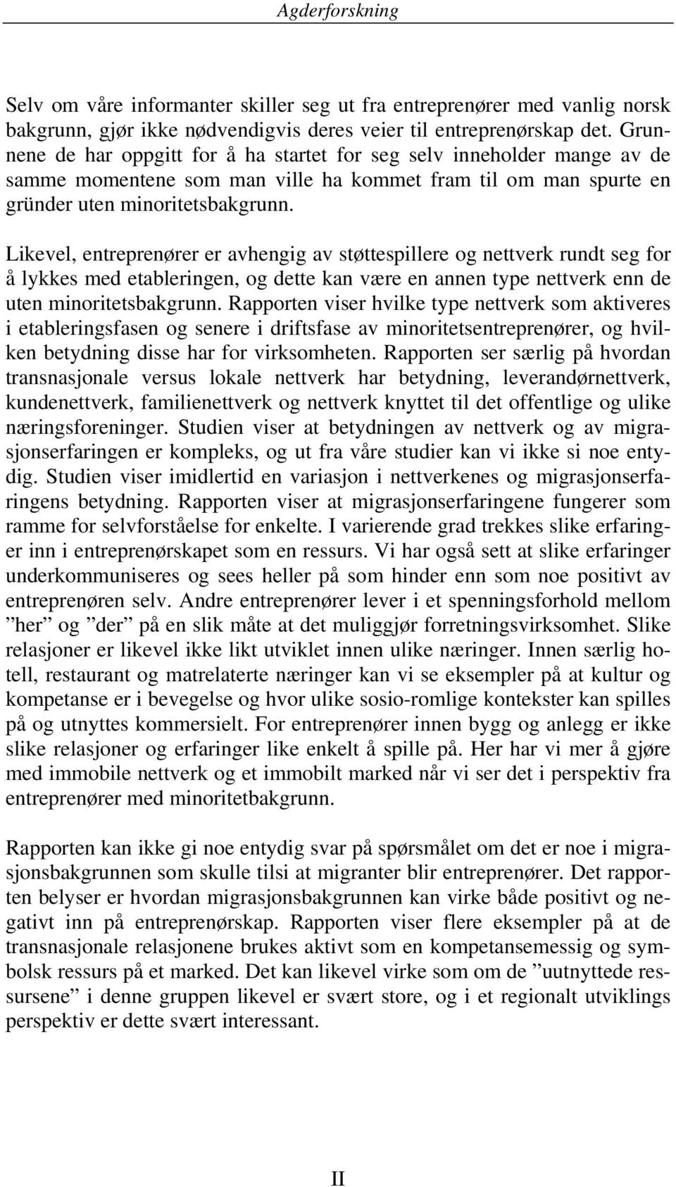 Likevel, entreprenører er avhengig av støttespillere og nettverk rundt seg for å lykkes med etableringen, og dette kan være en annen type nettverk enn de uten minoritetsbakgrunn.