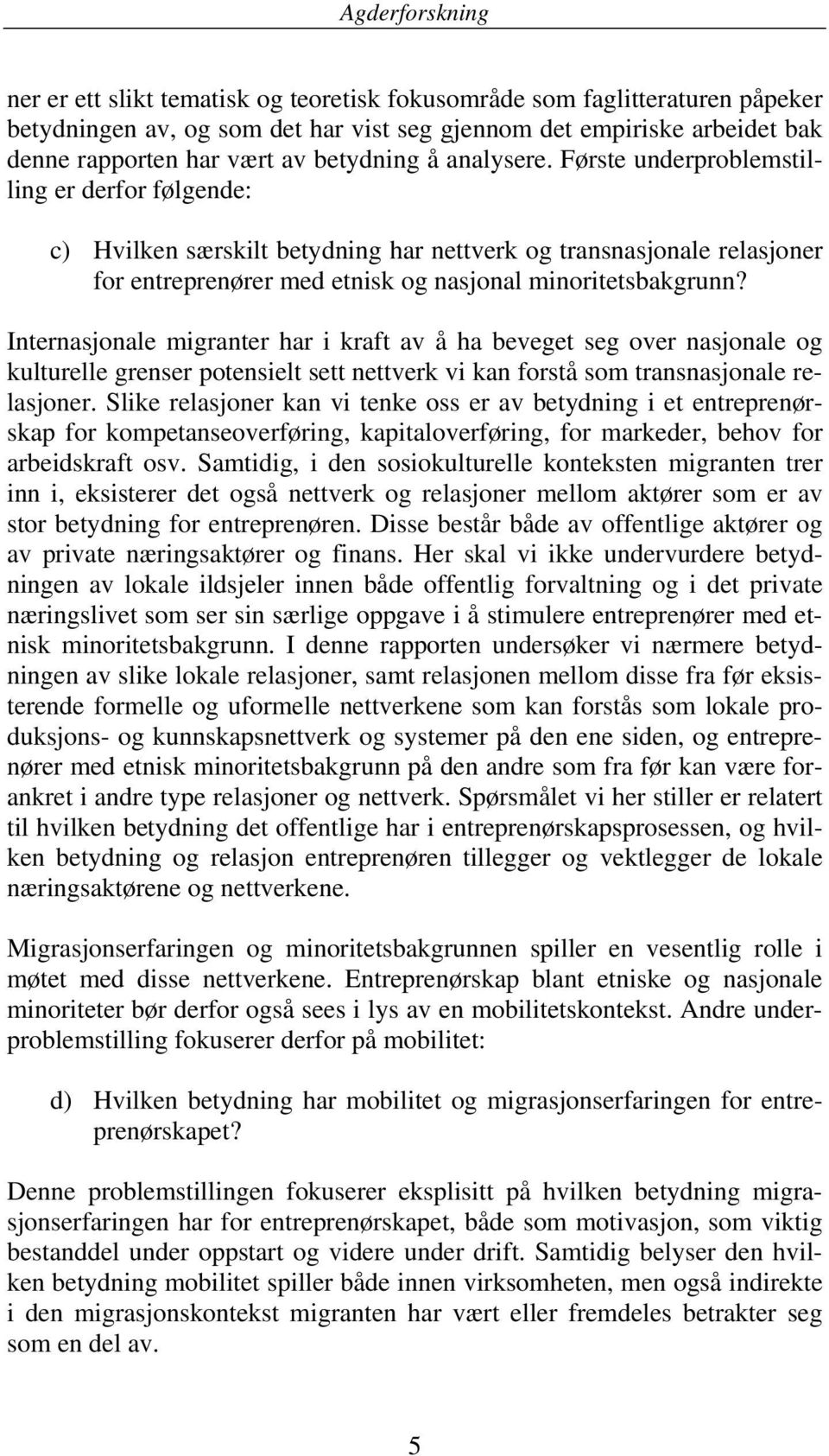 Internasjonale migranter har i kraft av å ha beveget seg over nasjonale og kulturelle grenser potensielt sett nettverk vi kan forstå som transnasjonale relasjoner.