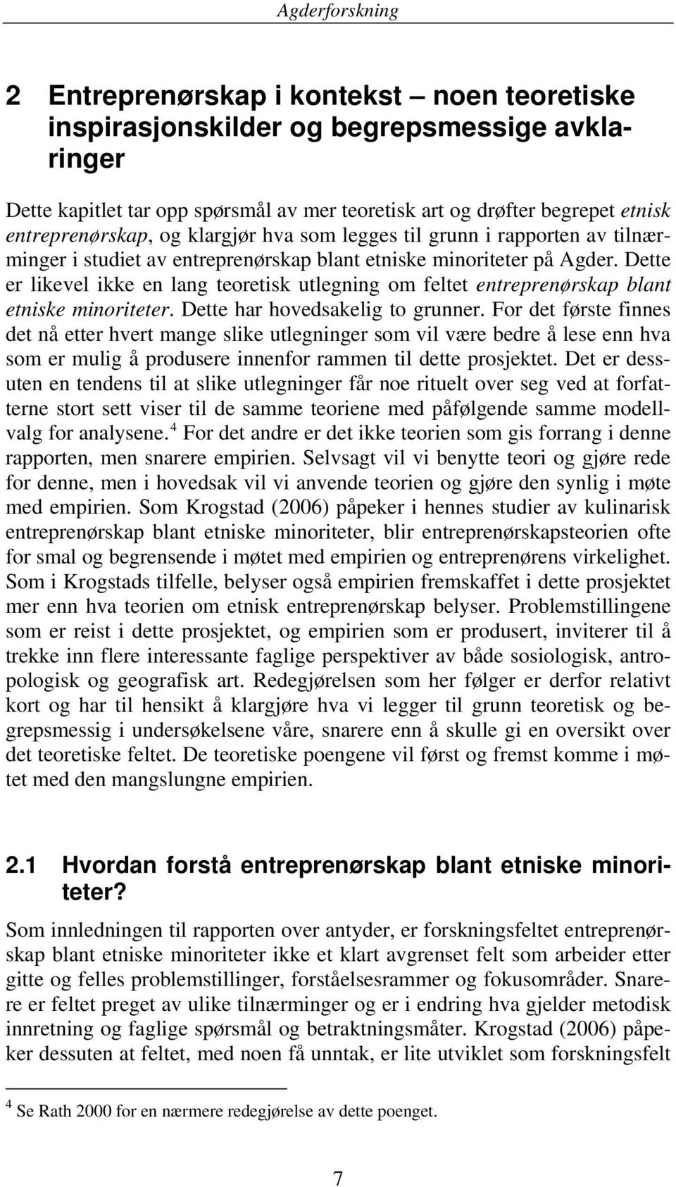 Dette er likevel ikke en lang teoretisk utlegning om feltet entreprenørskap blant etniske minoriteter. Dette har hovedsakelig to grunner.