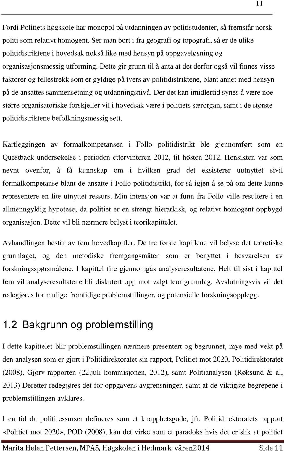 Dette gir grunn til å anta at det derfor også vil finnes visse faktorer og fellestrekk som er gyldige på tvers av politidistriktene, blant annet med hensyn på de ansattes sammensetning og