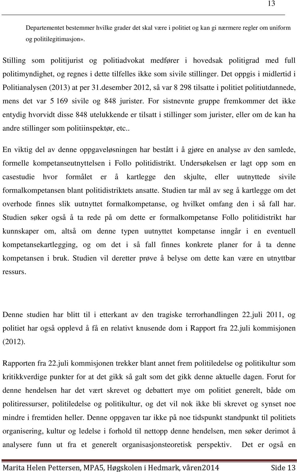 Det oppgis i midlertid i Politianalysen (2013) at per 31.desember 2012, så var 8 298 tilsatte i politiet politiutdannede, mens det var 5 169 sivile og 848 jurister.