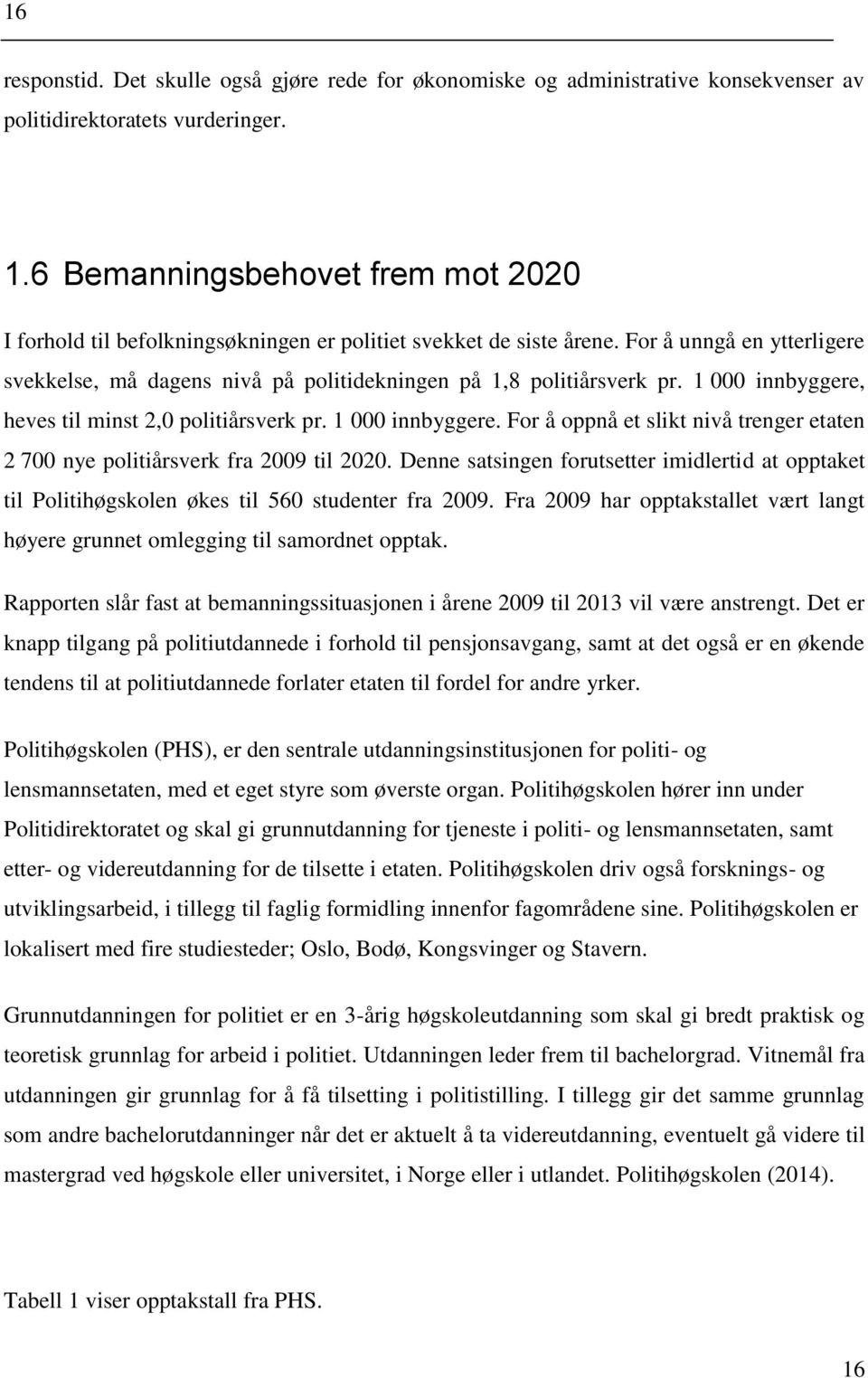 1 000 innbyggere, heves til minst 2,0 politiårsverk pr. 1 000 innbyggere. For å oppnå et slikt nivå trenger etaten 2 700 nye politiårsverk fra 2009 til 2020.