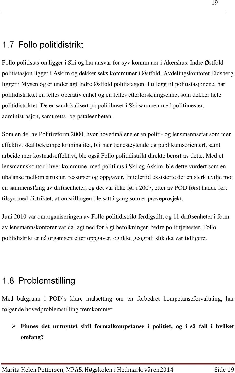 I tillegg til politistasjonene, har politidistriktet en felles operativ enhet og en felles etterforskningsenhet som dekker hele politidistriktet.