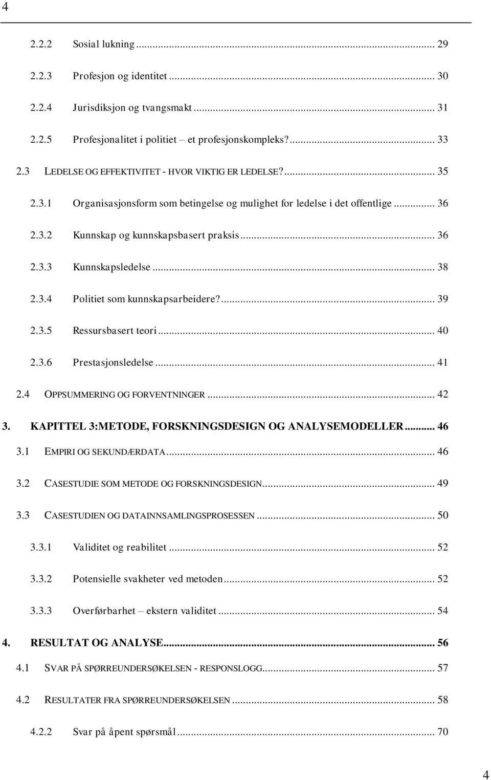 .. 38 2.3.4 Politiet som kunnskapsarbeidere?... 39 2.3.5 Ressursbasert teori... 40 2.3.6 Prestasjonsledelse... 41 2.4 OPPSUMMERING OG FORVENTNINGER... 42 3.