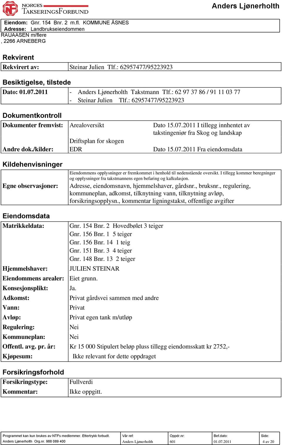 : 62957477/95223923 Dokumentkontroll Dokumenter fremvist: Arealoversikt Dato 15.07.2011 I tillegg innhentet av takstingeniør fra Skog og landskap Driftsplan for skogen Andre dok./kilder: EDR Dato 15.